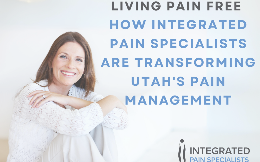 Living Pain-Free How Integrated Pain Specialists are Transforming Utah’s Pain Management